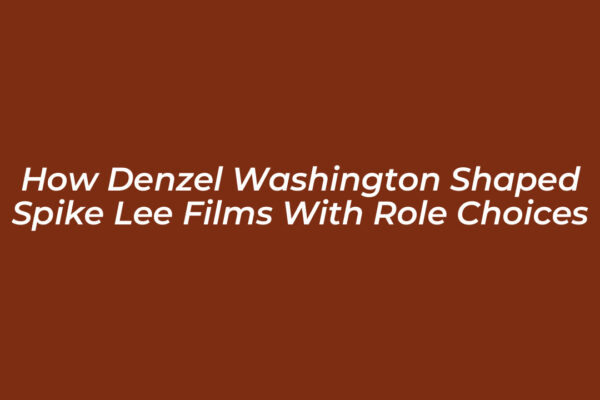 how denzel washington shaped spike lee films with role choices r0yD