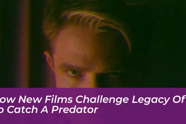 how new films challenge legacy of to catch a predator bMTr