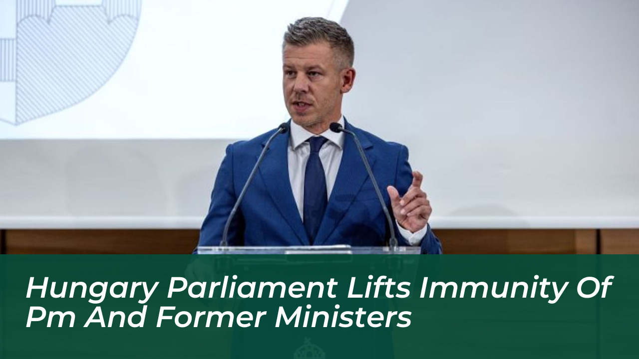 hungary parliament lifts immunity of pm and former ministers UZoS