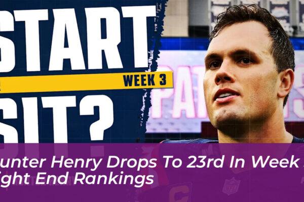 hunter henry drops to 23rd in week 3 tight end rankings EDLJ