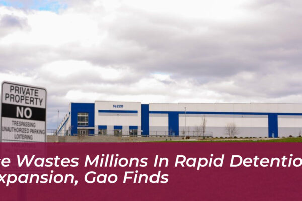 ice wastes millions in rapid detention expansion gao finds mTj9