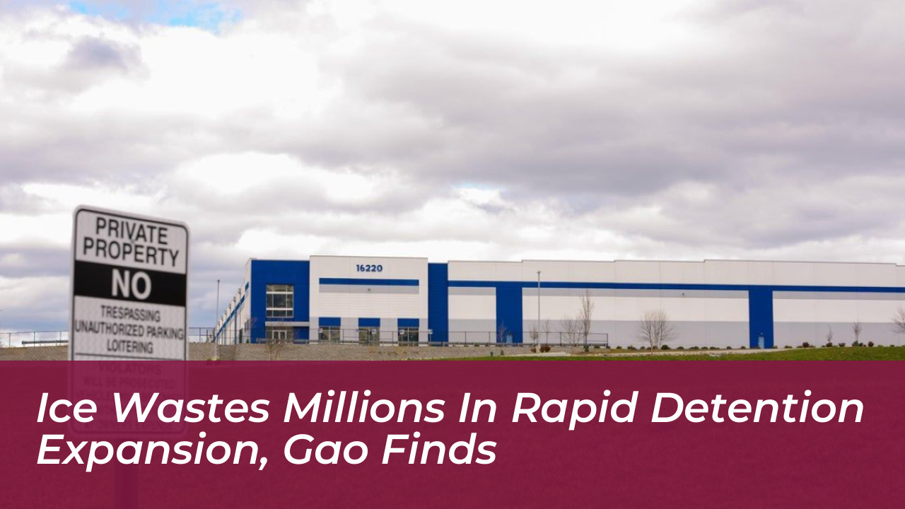 ice wastes millions in rapid detention expansion gao finds mTj9