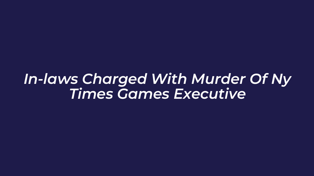 in laws charged with murder of ny times games executive 80kV