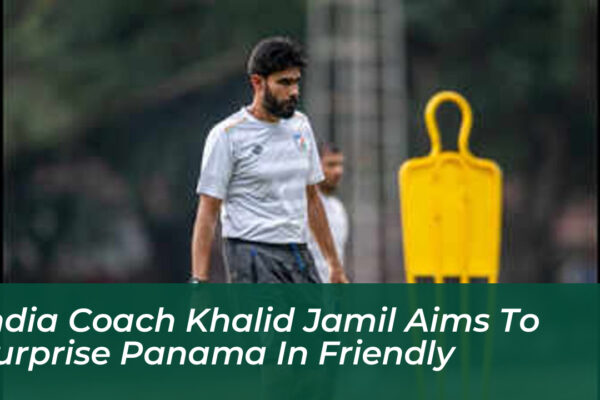 india coach khalid jamil aims to surprise panama in friendly UMKI