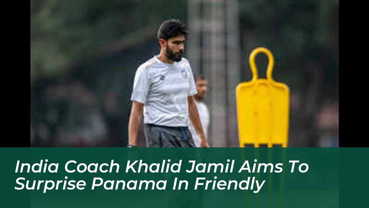 india coach khalid jamil aims to surprise panama in friendly UMKI