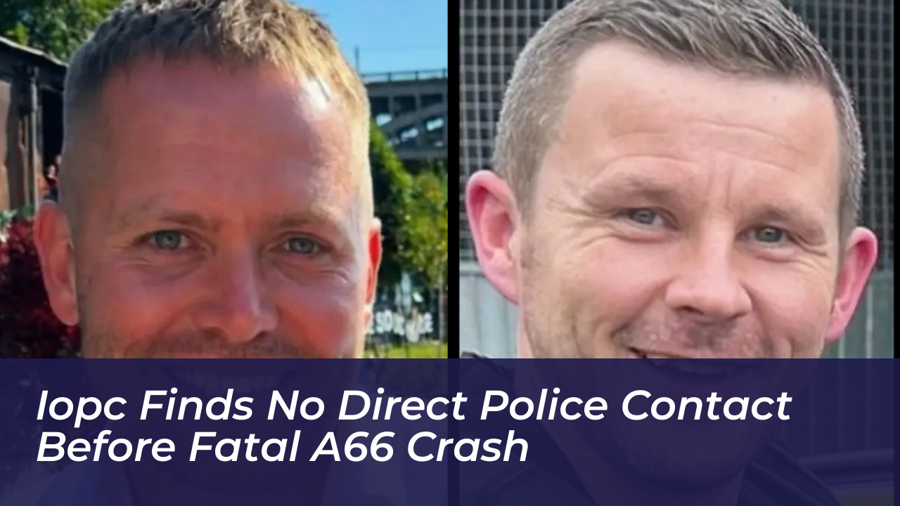 iopc finds no direct police contact before fatal a66 crash