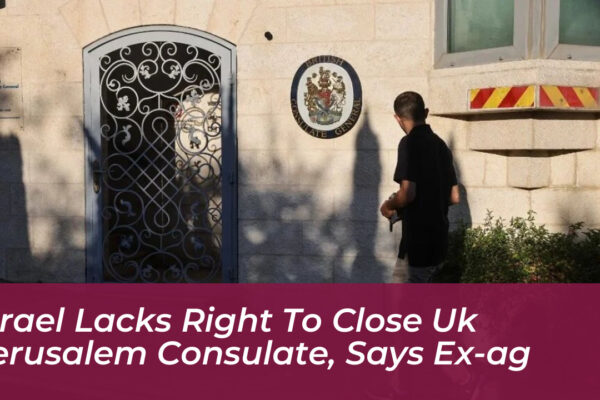 israel lacks right to close uk jerusalem consulate says ex ag Gc8B