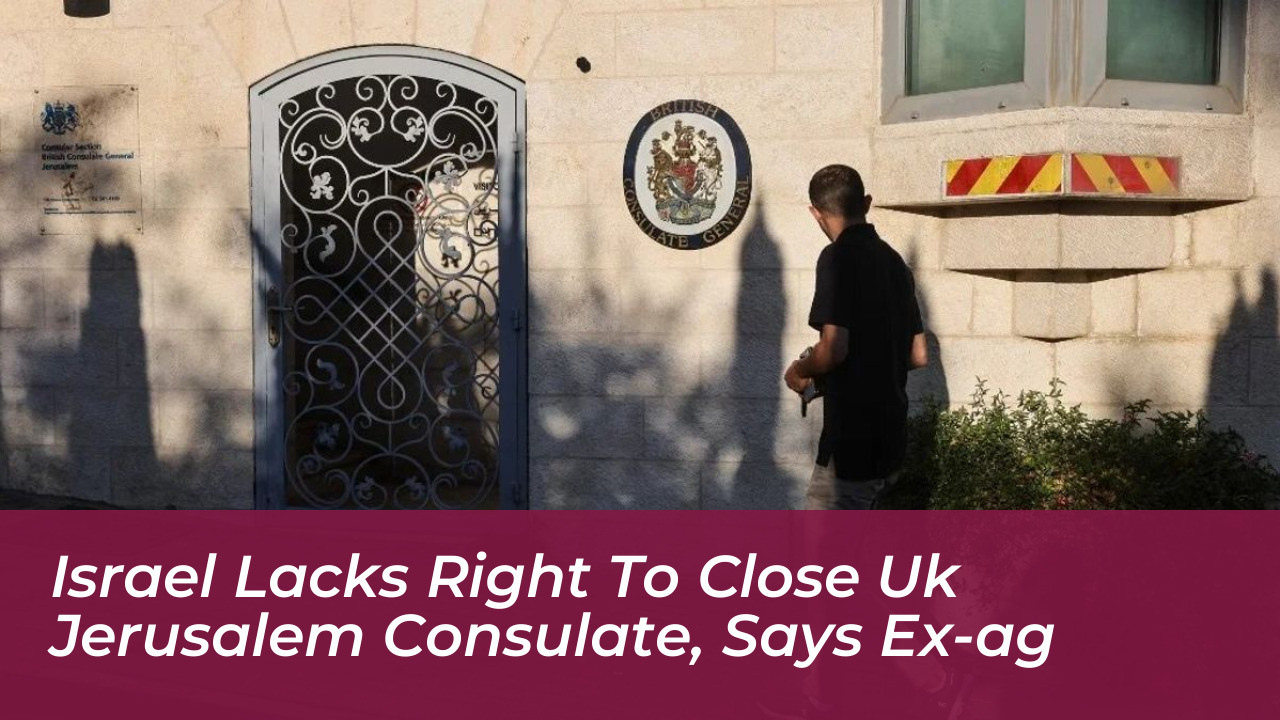 israel lacks right to close uk jerusalem consulate says ex ag Gc8B