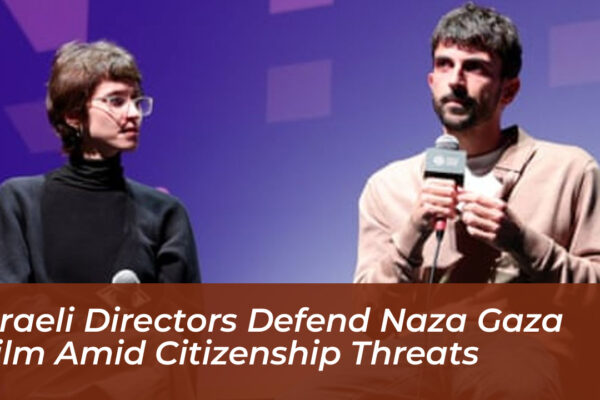 israeli directors defend naza gaza film amid citizenship threats tGuB