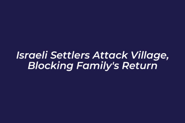 israeli settlers attack village blocking familys return LYSf