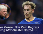 james garner has zero regrets leaving manchester united gRWO