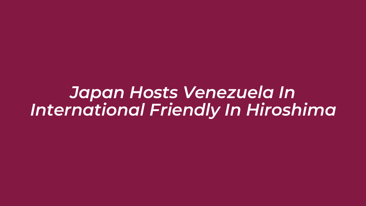 japan hosts venezuela in international friendly in hiroshima YhZk