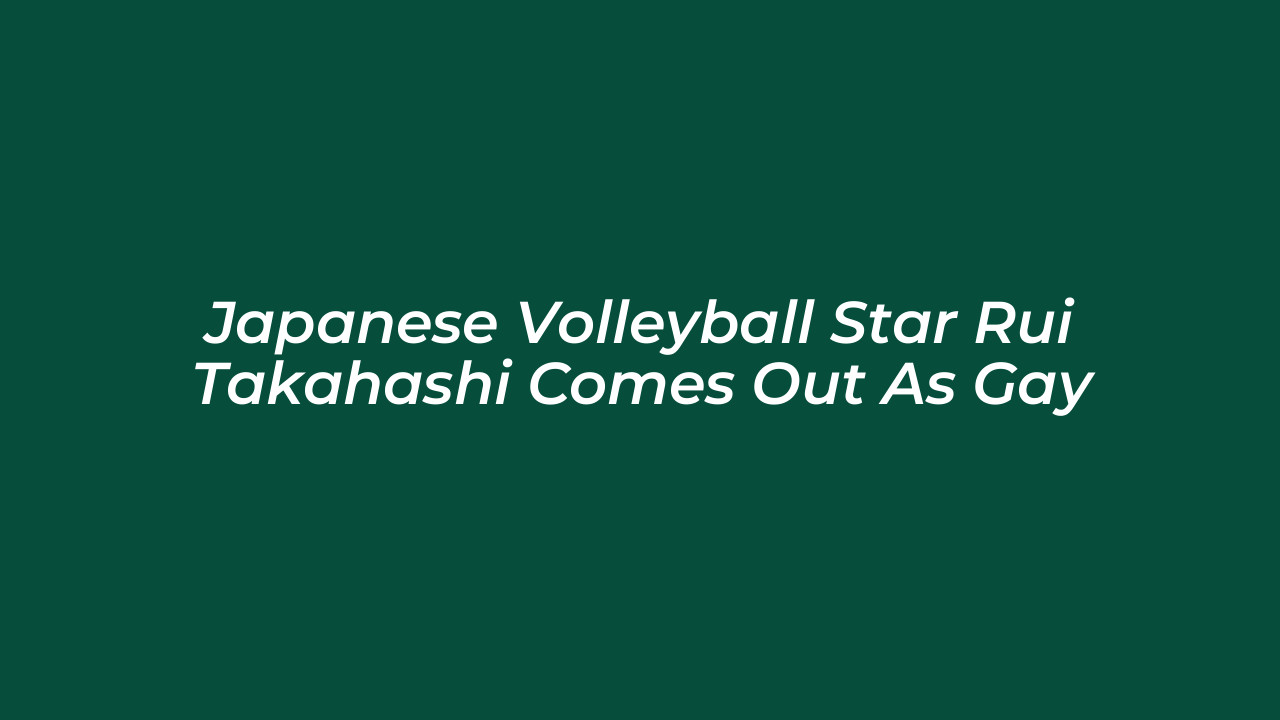 japanese volleyball star rui takahashi comes out as gay 07HM