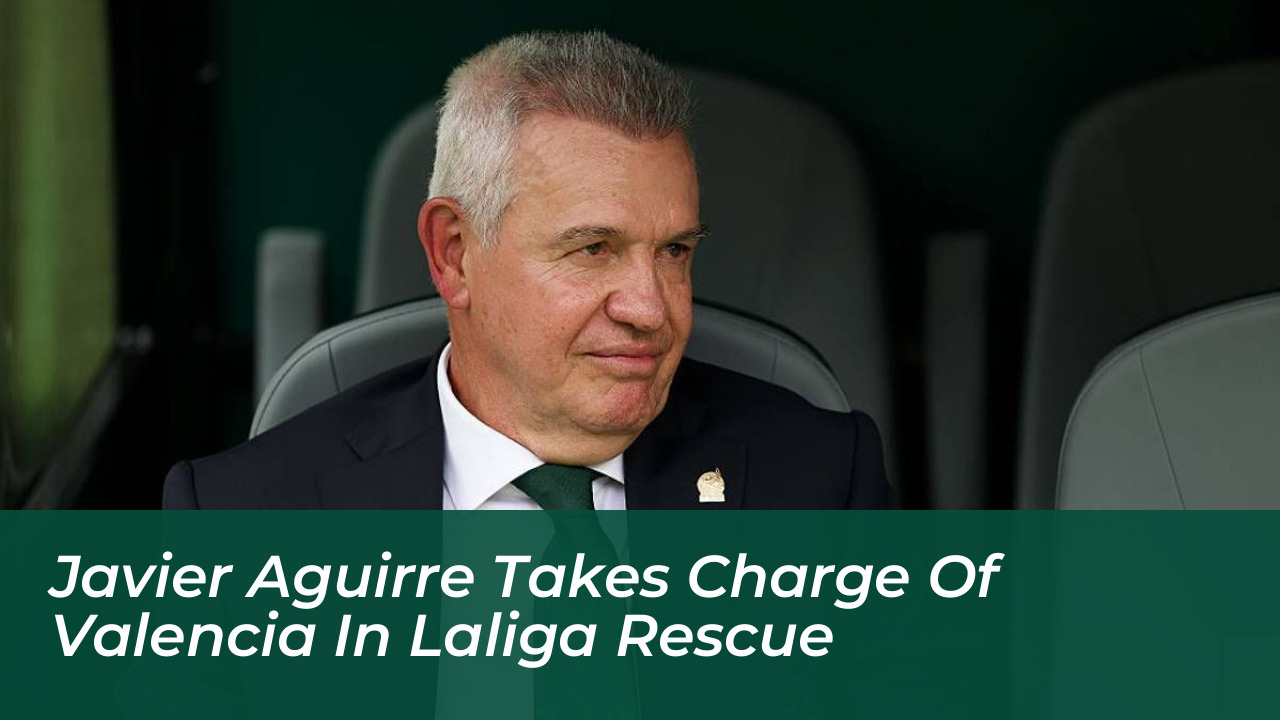 javier aguirre takes charge of valencia in laliga rescue sufv