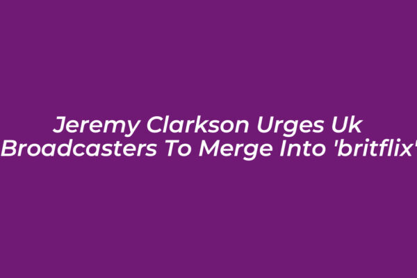 jeremy clarkson urges uk broadcasters to merge into britflix NuM9