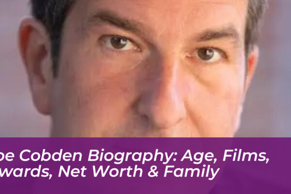 joe cobden biography age films awards net worth family wCnL