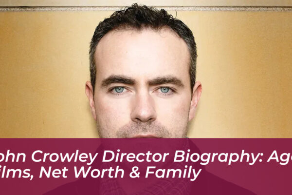 john crowley director biography age films net worth family L2V1