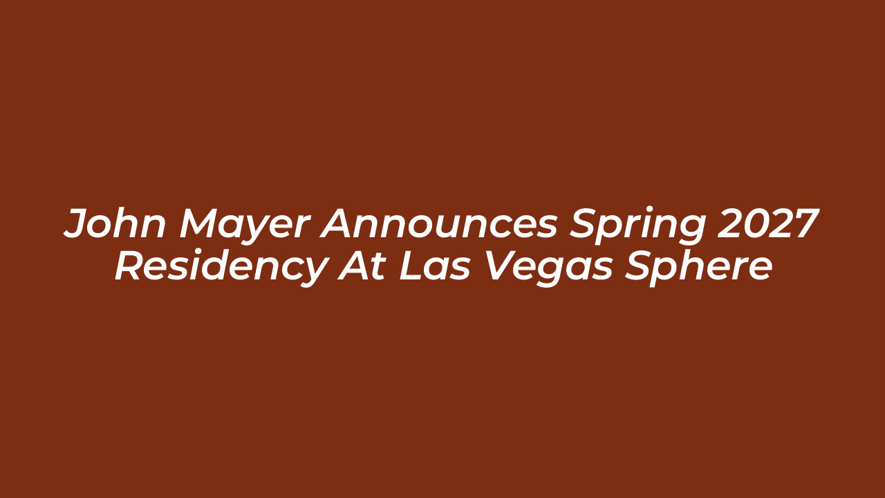 john mayer announces spring 2027 residency at las vegas sphere NQBV