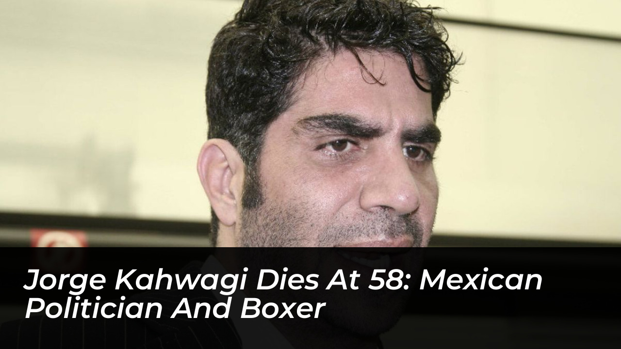 jorge kahwagi dies at 58 mexican politician and boxer SVt7