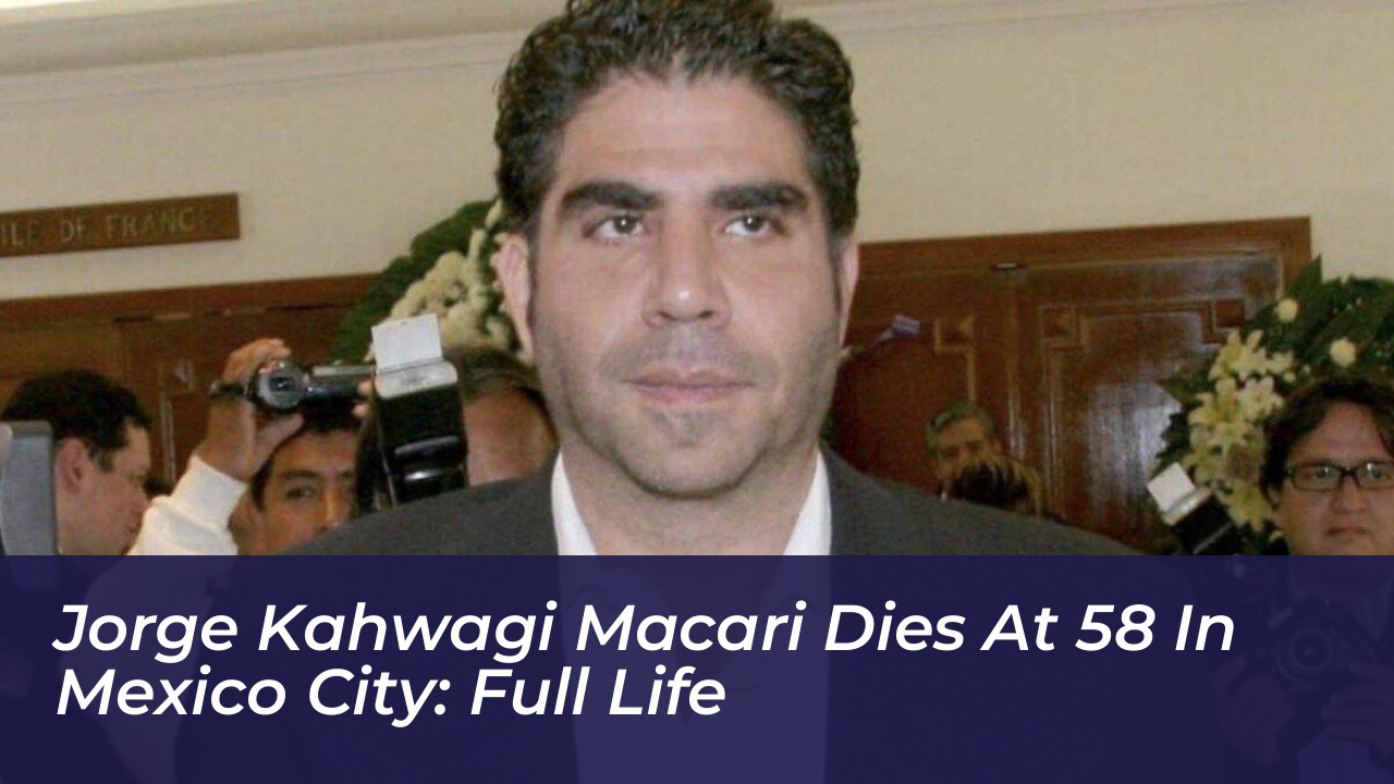 jorge kahwagi macari dies at 58 in mexico city full life 0tue