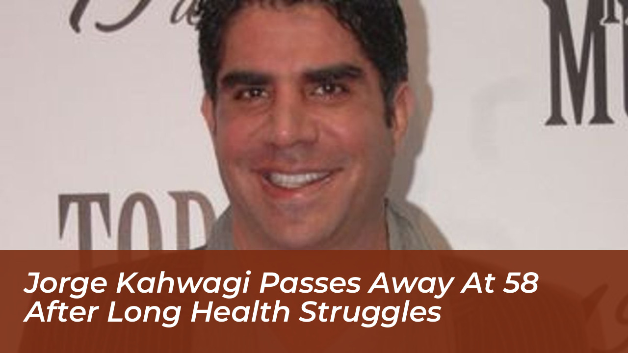jorge kahwagi passes away at 58 after long health struggles QcOC