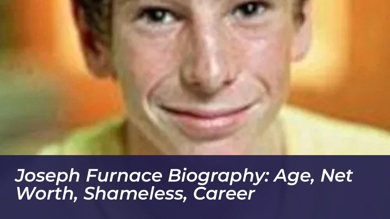 joseph furnace biography age net worth shameless career aGFP