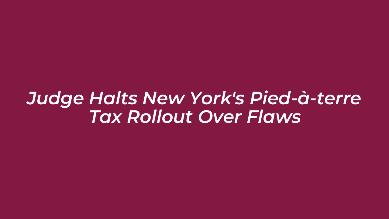 judge halts new yorks pied a terre tax rollout over flaws 28Za