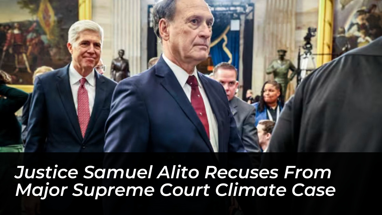 justice samuel alito recuses from major supreme court climate case ZqC8