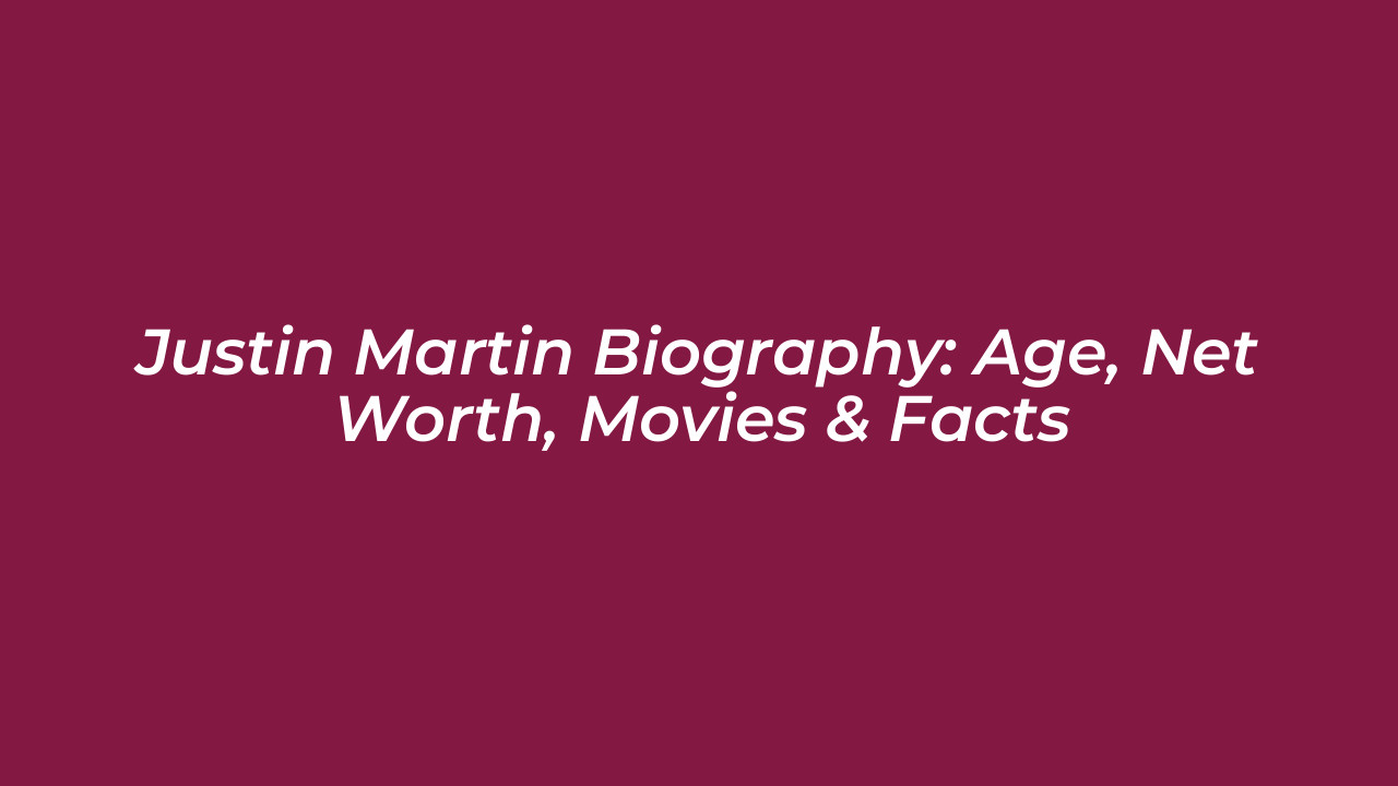 justin martin biography age net worth movies facts cdbo