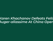 karen khachanov defeats felix auger aliassime at china open vkWV