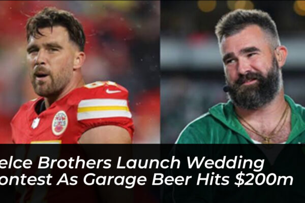 kelce brothers launch wedding contest as garage beer hits 200m ca3X