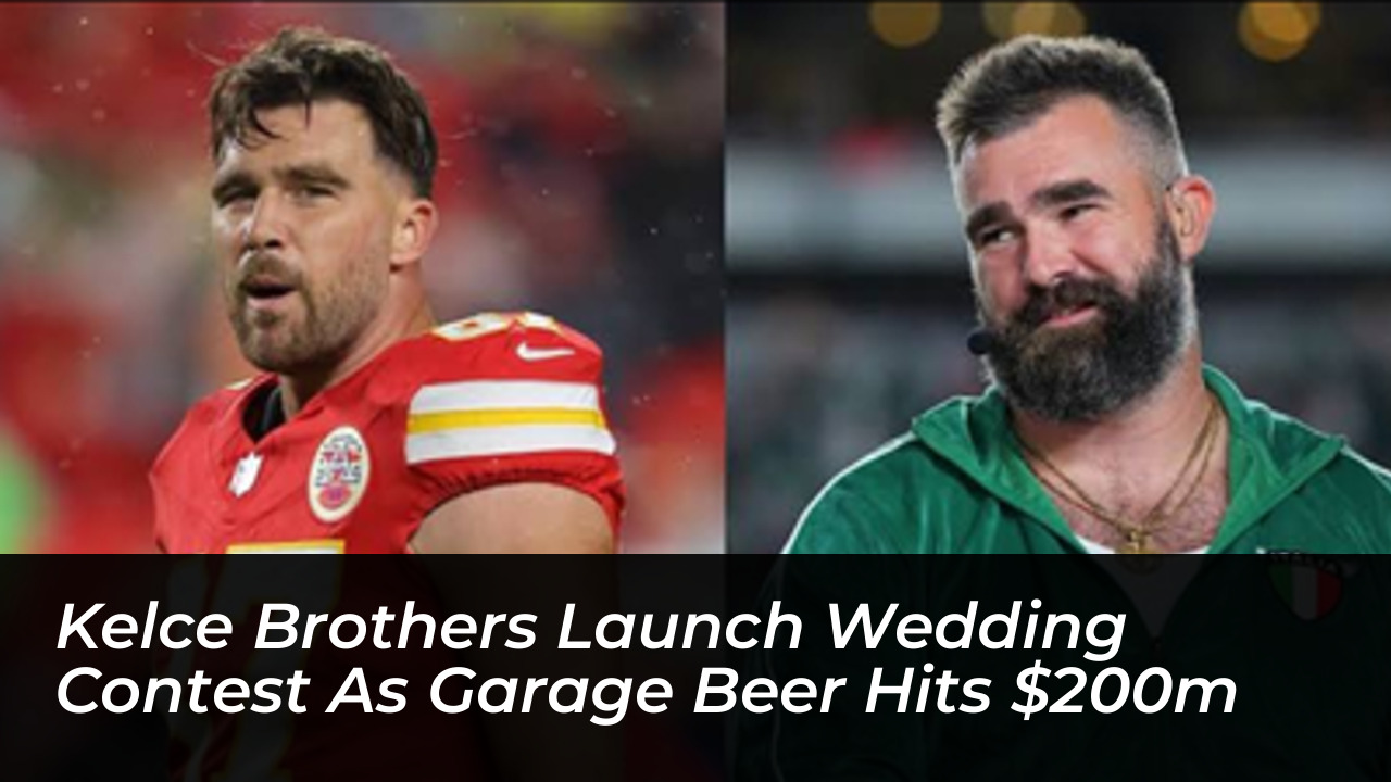 kelce brothers launch wedding contest as garage beer hits 200m ca3X