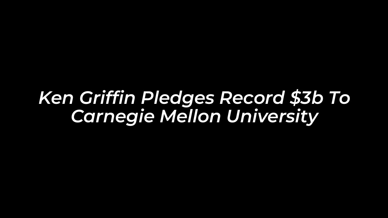 ken griffin pledges record 3b to carnegie mellon university o09f