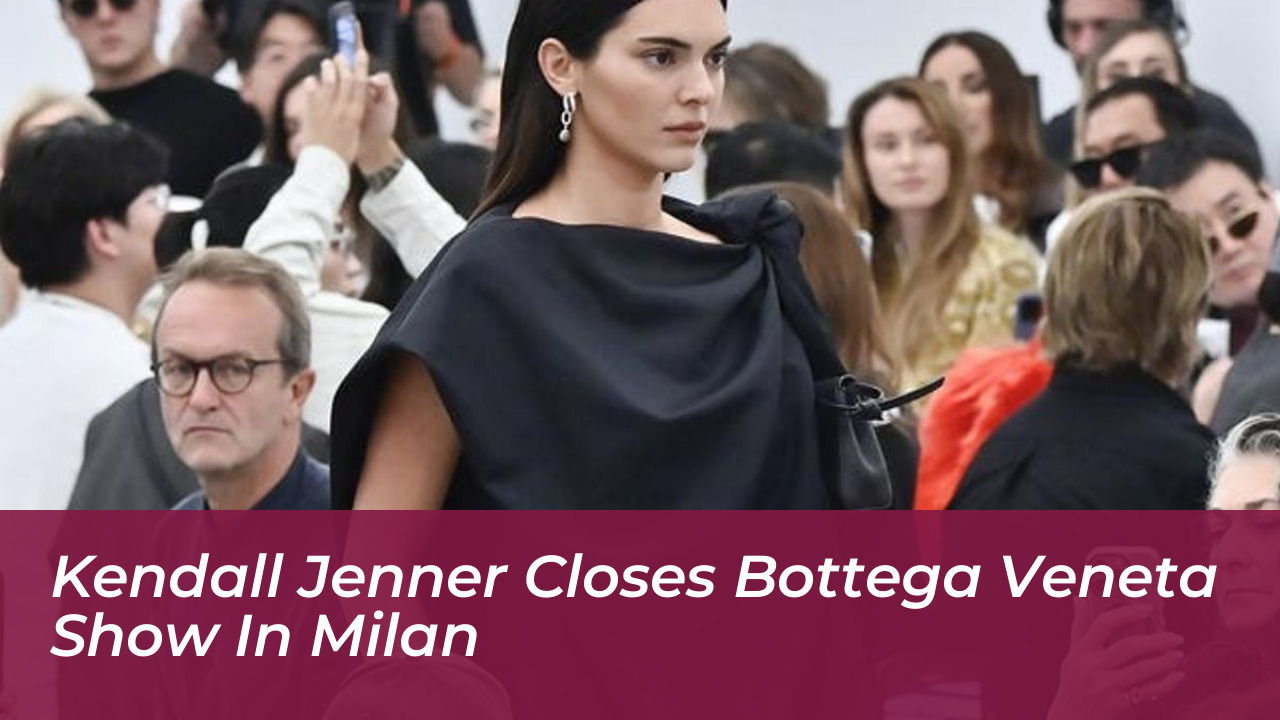 kendall jenner closes bottega veneta show in milan 4iN7