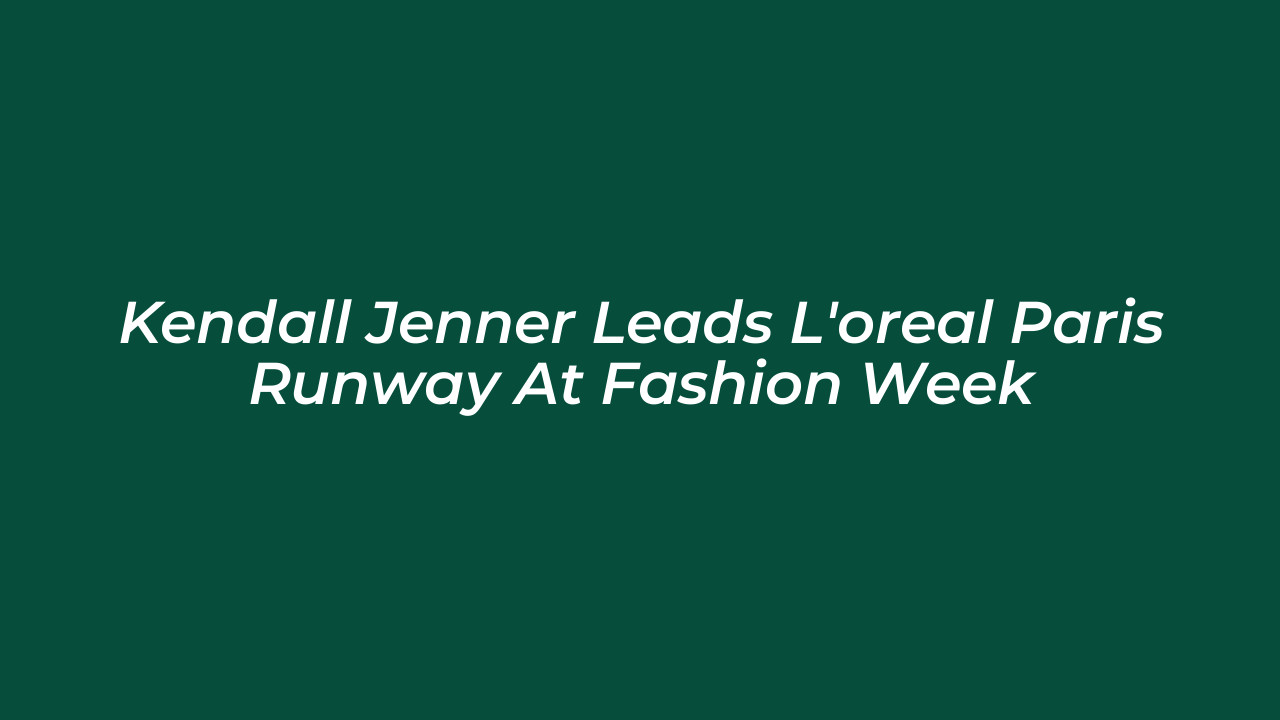 kendall jenner leads loreal paris runway at fashion week