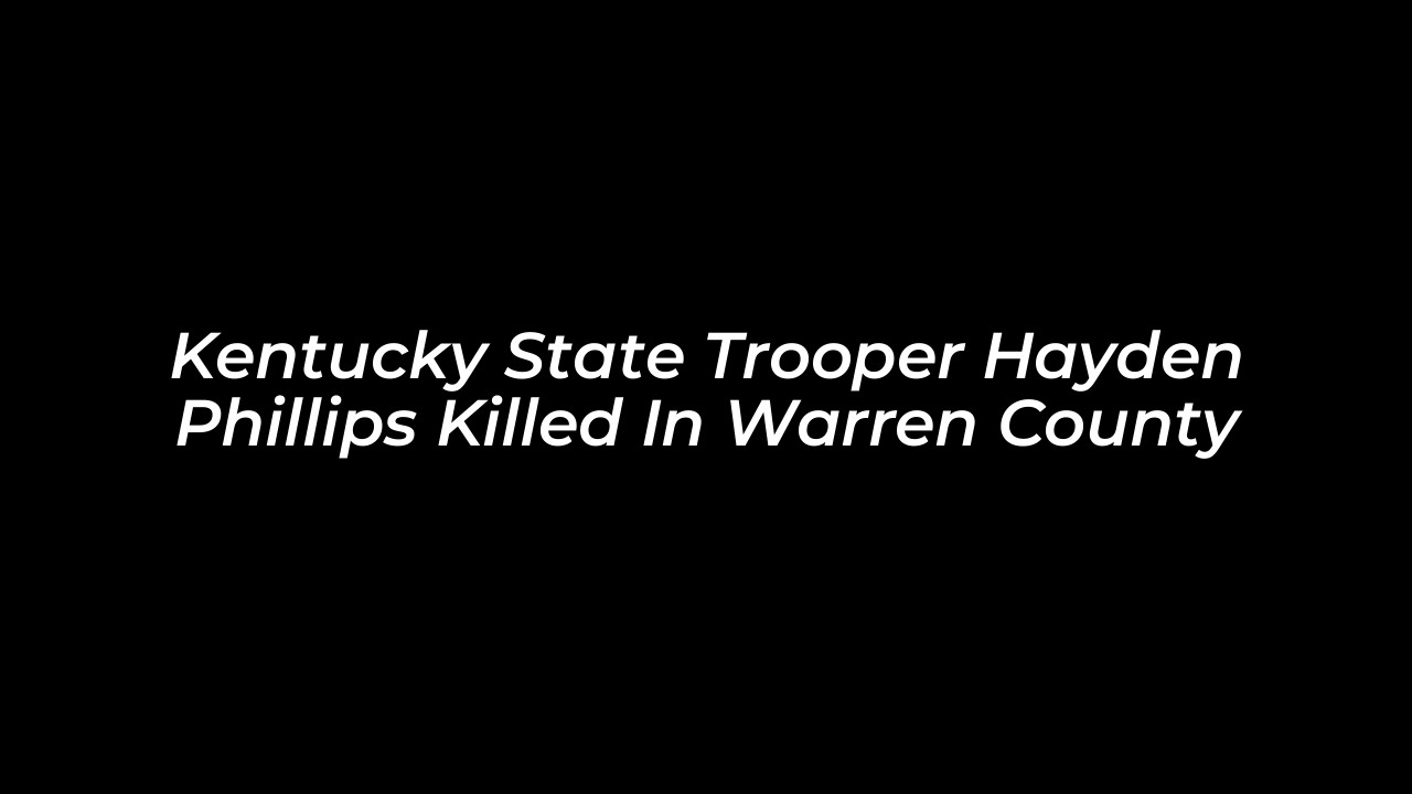 kentucky state trooper hayden phillips killed in warren county prAo
