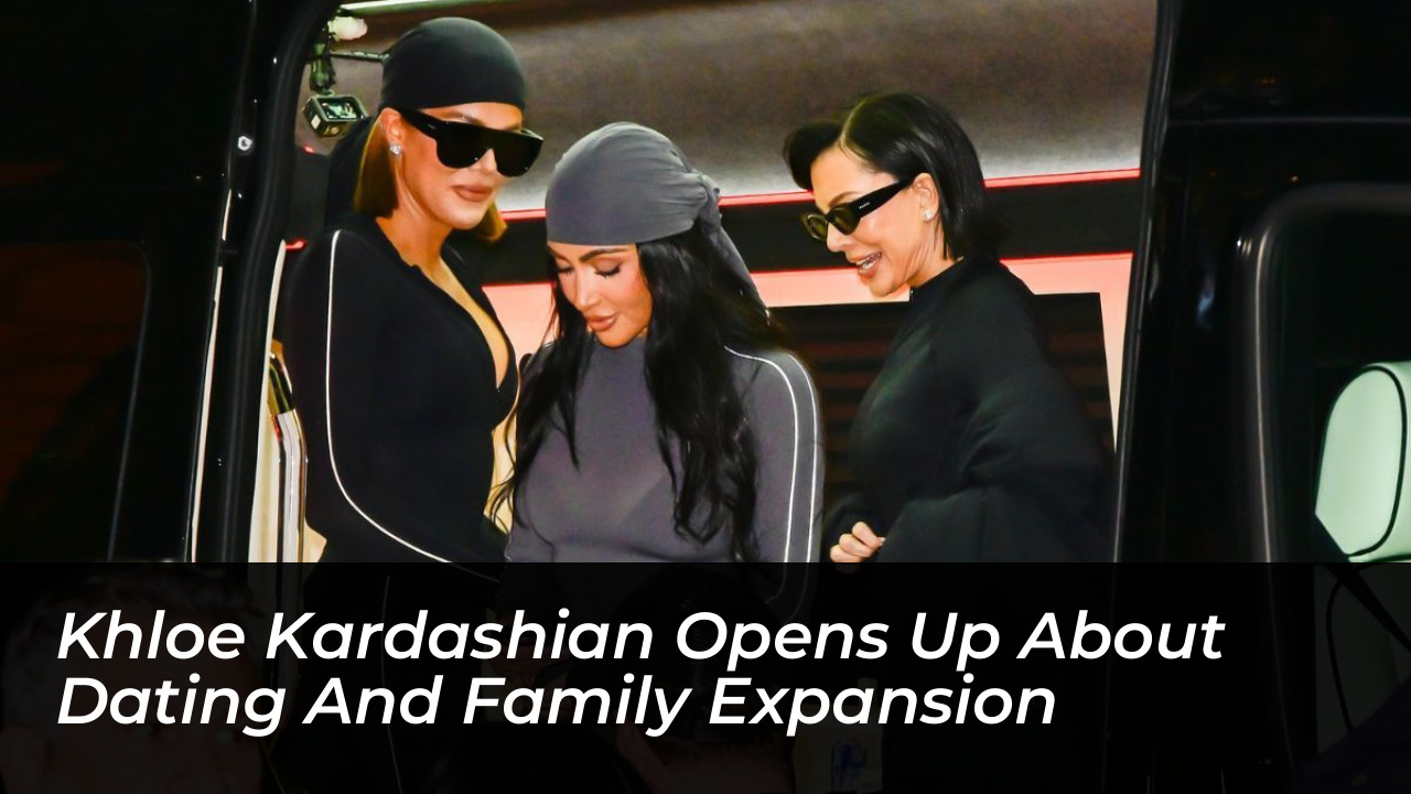 khloe kardashian opens up about dating and family expansion Nzty