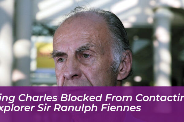 king charles blocked from contacting explorer sir ranulph fiennes ueAL