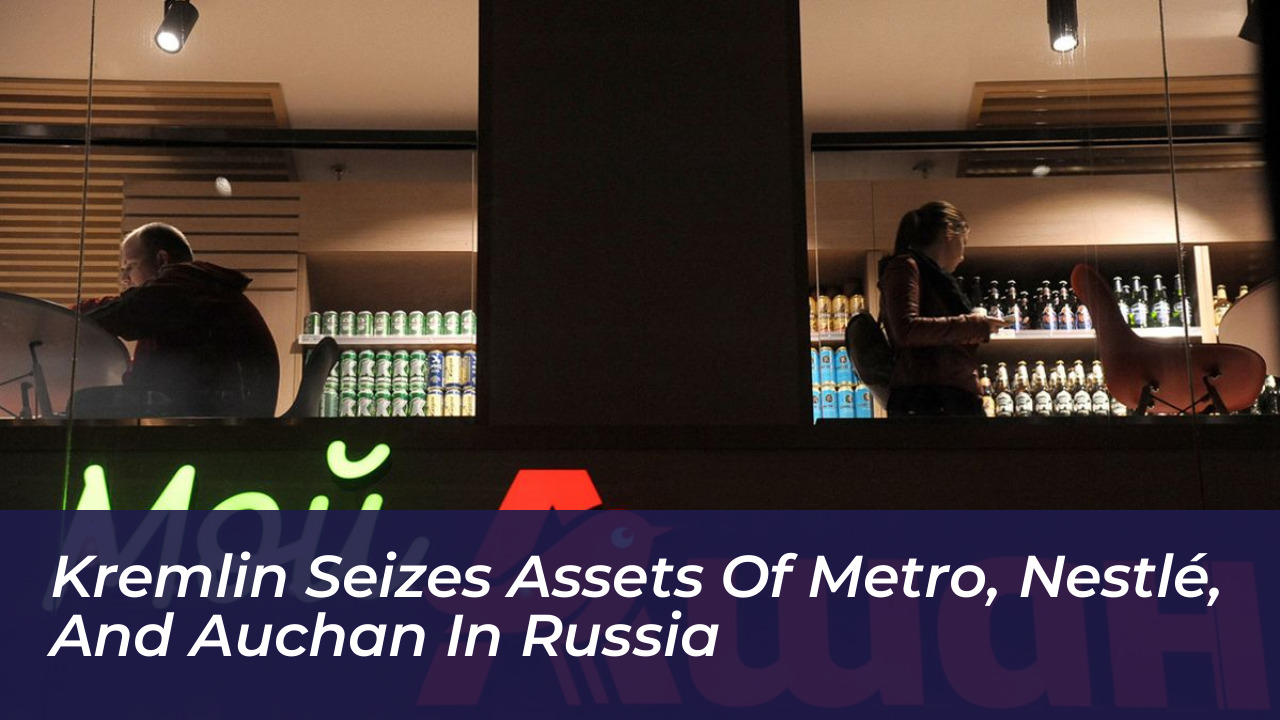 kremlin seizes assets of metro nestle and auchan in russia enE8