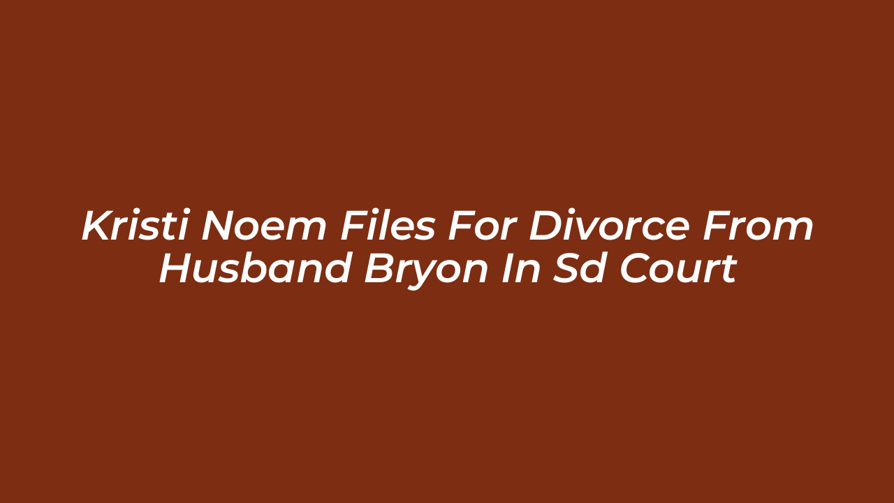 kristi noem files for divorce from husband bryon in sd court 8II9