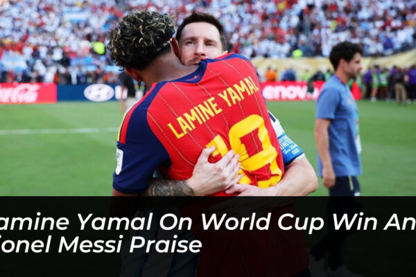 lamine yamal on world cup win and lionel messi praise bwFL