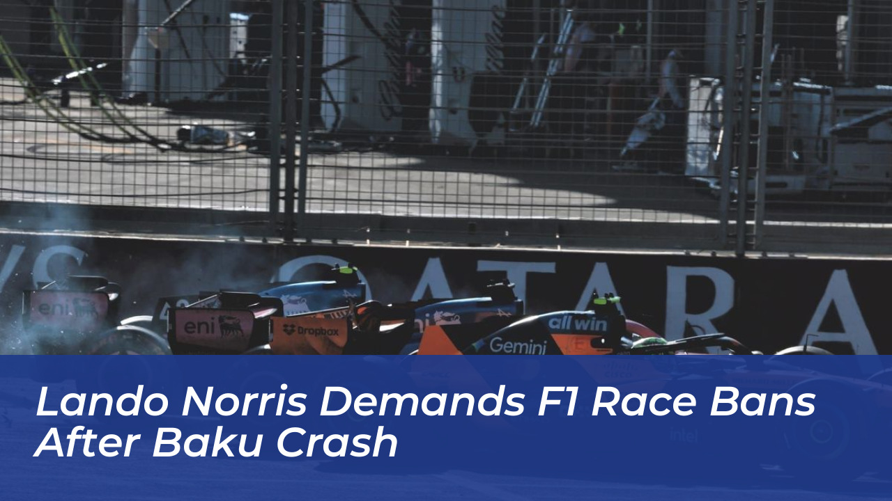 lando norris demands f1 race bans after baku crash LSTs
