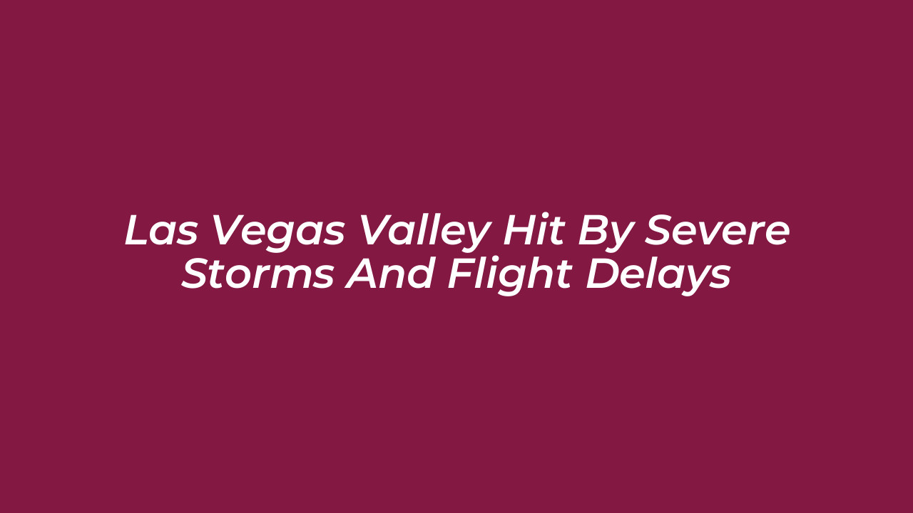 las vegas valley hit by severe storms and flight delays 1KtE