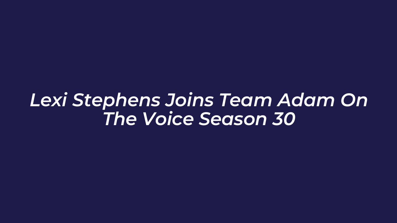 lexi stephens joins team adam on the voice season 30 3phF