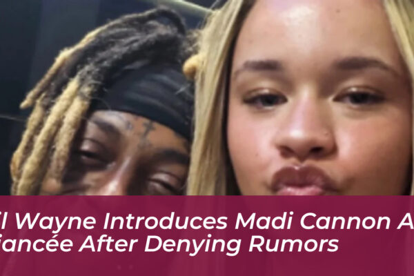 lil wayne introduces madi cannon as fiancee after denying rumors K7Lf