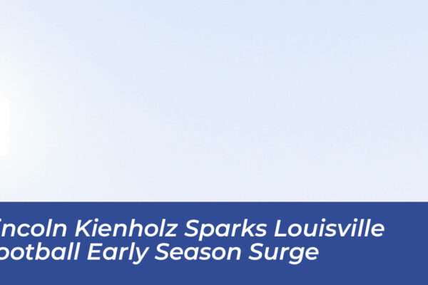 lincoln kienholz sparks louisville football early season surge 1G5L