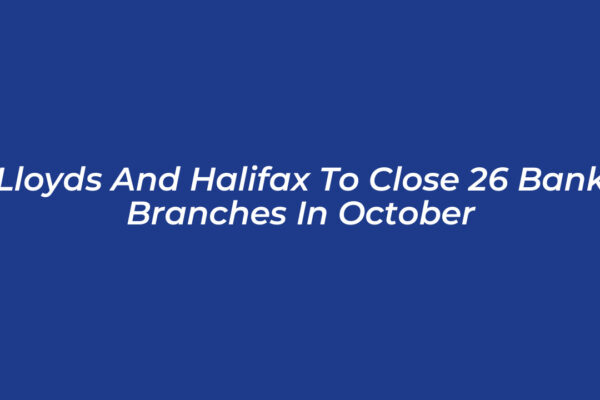 lloyds and halifax to close 26 bank branches in october uXun
