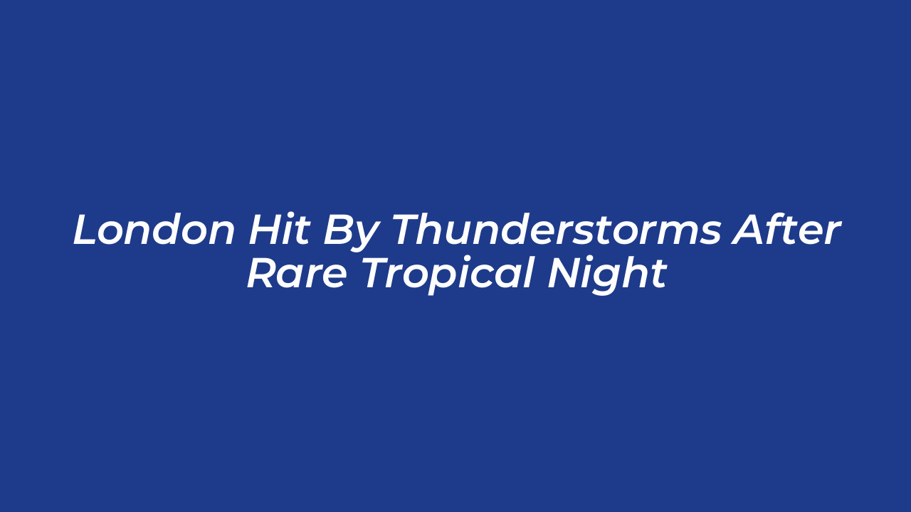 london hit by thunderstorms after rare tropical night TuNq