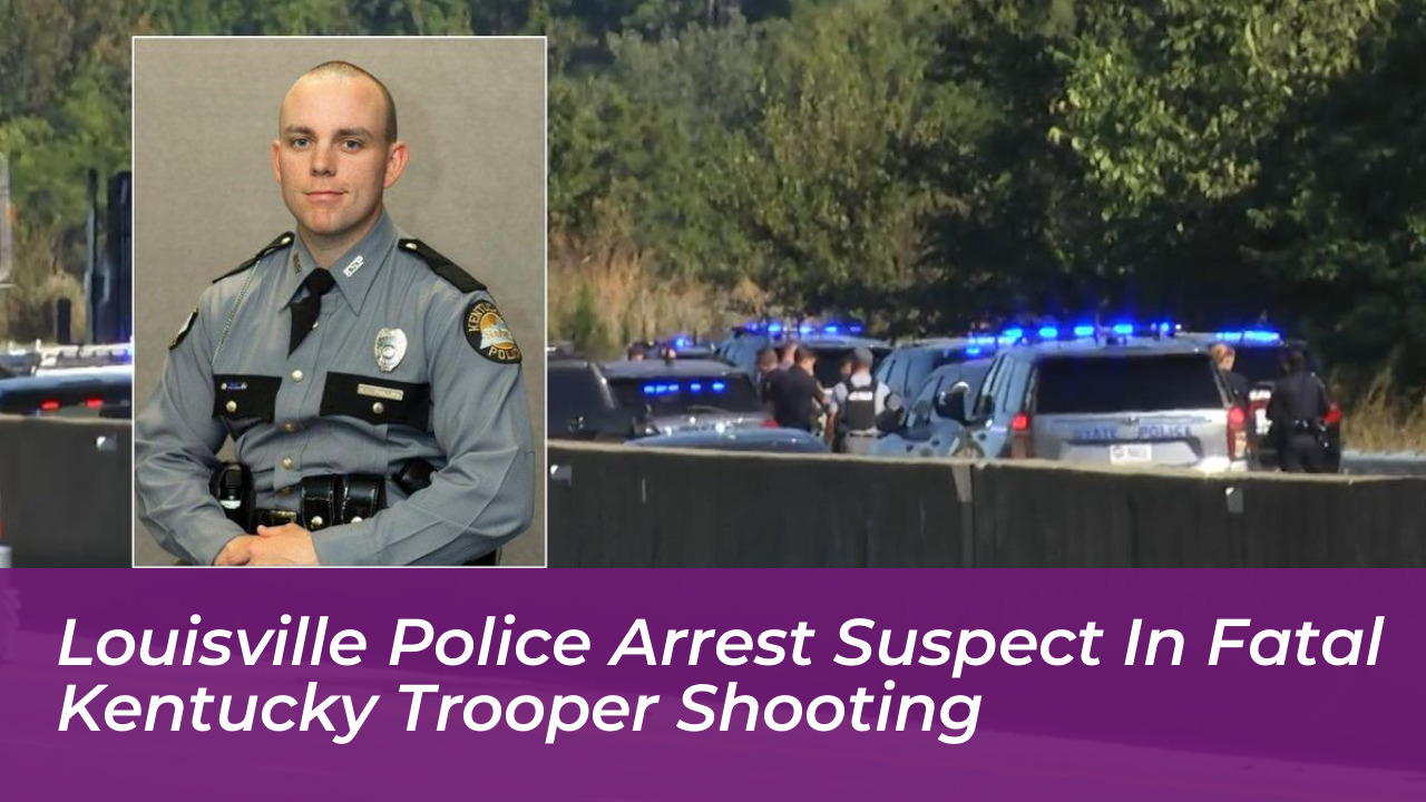 louisville police arrest suspect in fatal kentucky trooper shooting IaPl