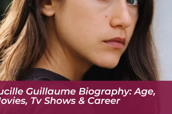 lucille guillaume biography age movies tv shows career XQFH